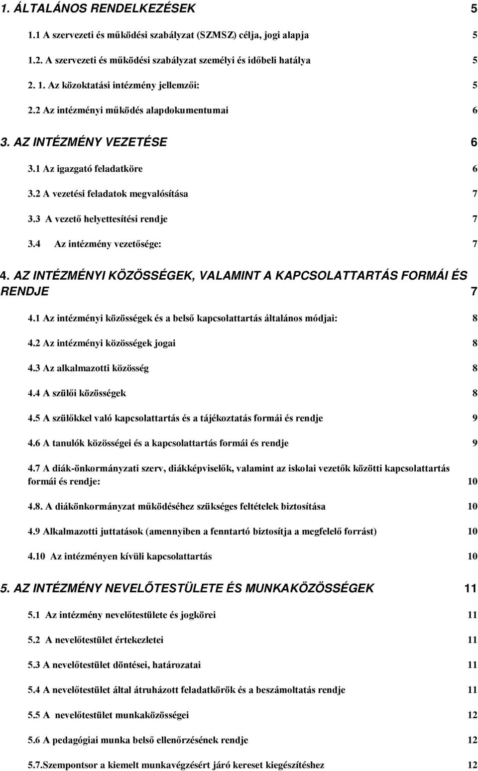 4 Az intézmény vezet sége: 7 4. AZ INTÉZMÉNYI KÖZÖSSÉGEK, VALAMINT A KAPCSOLATTARTÁS FORMÁI ÉS RENDJE 7 Ő.1 Az intézményi közösségek és a bels kapcsolattartás általános módjai: 8 4.