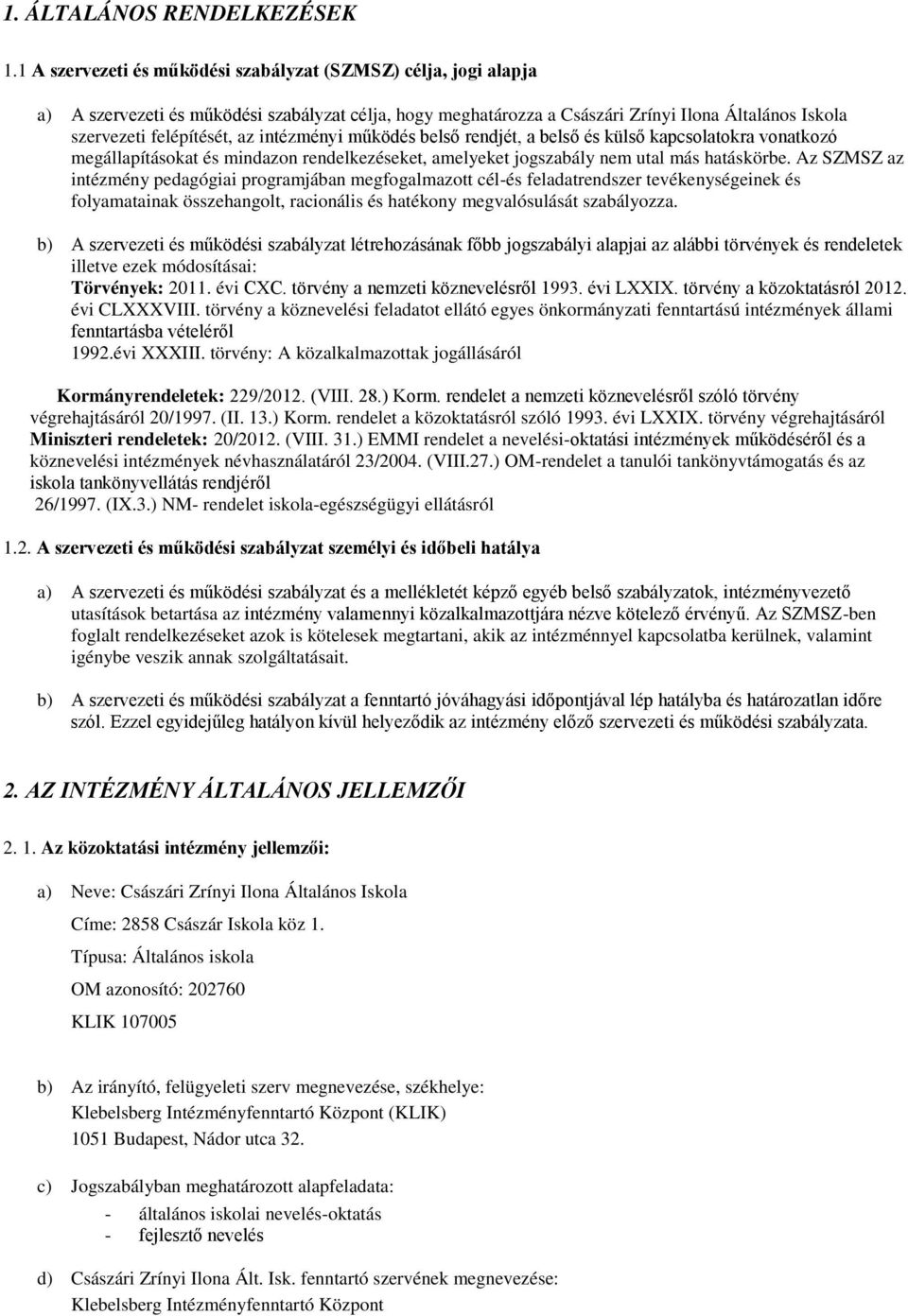 intézményi működés bels rendjét, a bels és küls kapcsolatokra vonatkozó megállapításokat és mindazon rendelkezéseket, amelyeket jogszabály nem utal más hatáskörbe.