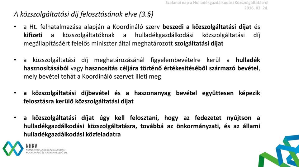 meghatározott szolgáltatási díjat a közszolgáltatási díj meghatározásánál figyelembevételre kerül a hulladék hasznosításából vagy hasznosítás céljára történő értékesítéséből származó bevétel, mely