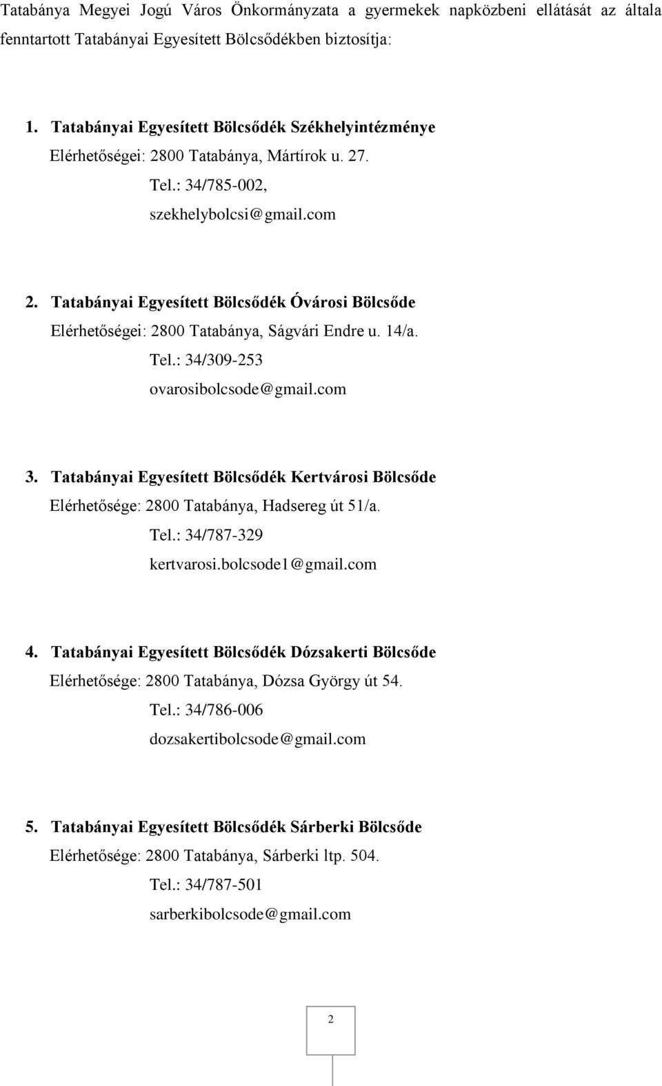 Tatabányai Egyesített Bölcsődék Óvárosi Bölcsőde Elérhetőségei: 2800 Tatabánya, Ságvári Endre u. 14/a. Tel.: 34/309-253 ovarosibolcsode@gmail.com 3.