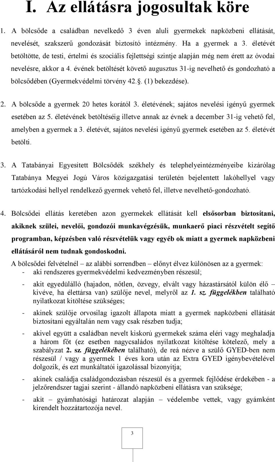 évének betöltését követő augusztus 31-ig nevelhető és gondozható a bölcsődében (Gyermekvédelmi törvény 42.. (1) bekezdése). 2. A bölcsőde a gyermek 20 hetes korától 3.