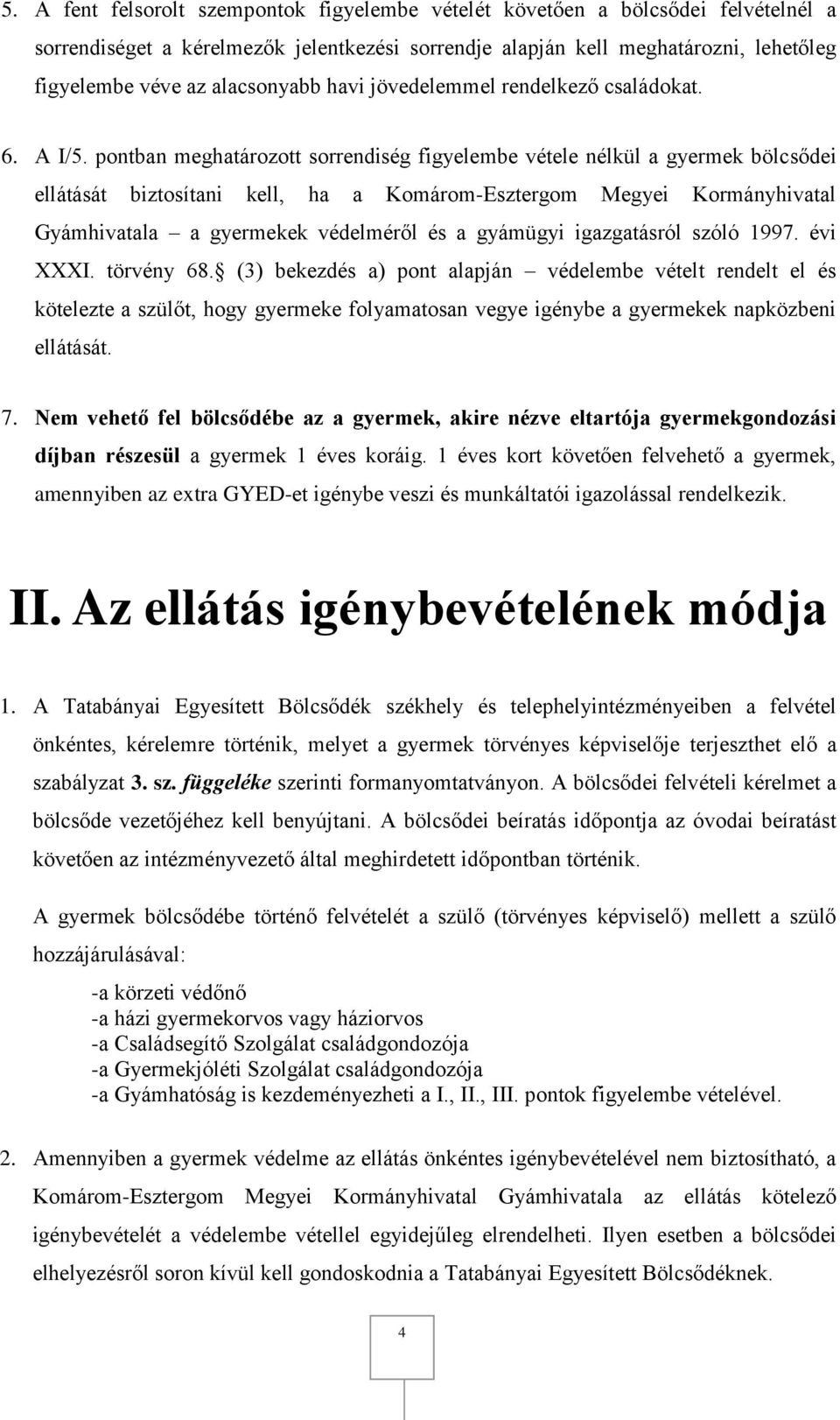 pontban meghatározott sorrendiség figyelembe vétele nélkül a gyermek bölcsődei ellátását biztosítani kell, ha a Komárom-Esztergom Megyei Kormányhivatal Gyámhivatala a gyermekek védelméről és a