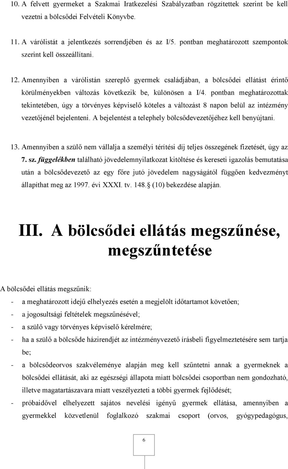 Amennyiben a várólistán szereplő gyermek családjában, a bölcsődei ellátást érintő körülményekben változás következik be, különösen a I/4.