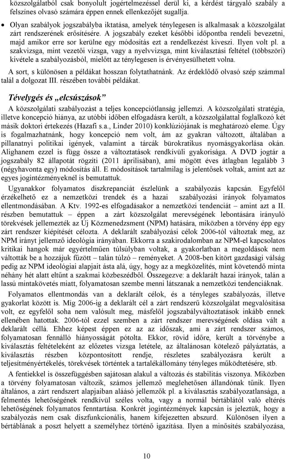 A jogszabály ezeket későbbi időpontba rendeli bevezetni, majd amikor erre sor kerülne egy módosítás ezt a rendelkezést kiveszi. Ilyen volt pl.