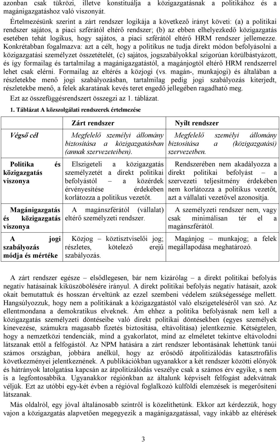 logikus, hogy sajátos, a piaci szférától eltérő HRM rendszer jellemezze.