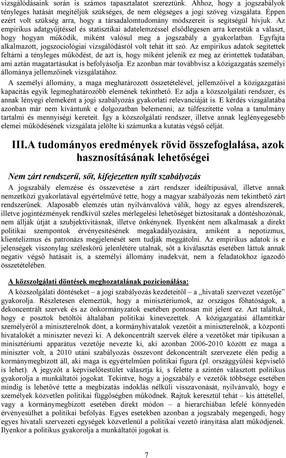 Az empirikus adatgyűjtéssel és statisztikai adatelemzéssel elsődlegesen arra kerestük a választ, hogy hogyan működik, miként valósul meg a jogszabály a gyakorlatban.