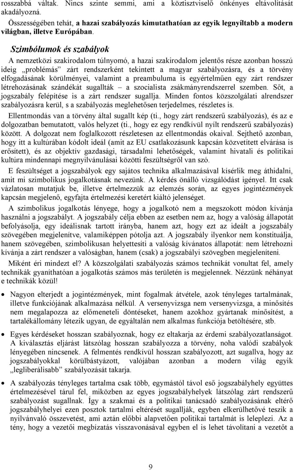 Szimbólumok és szabályok A nemzetközi szakirodalom túlnyomó, a hazai szakirodalom jelentős része azonban hosszú ideig problémás zárt rendszerként tekintett a magyar szabályozásra, és a törvény
