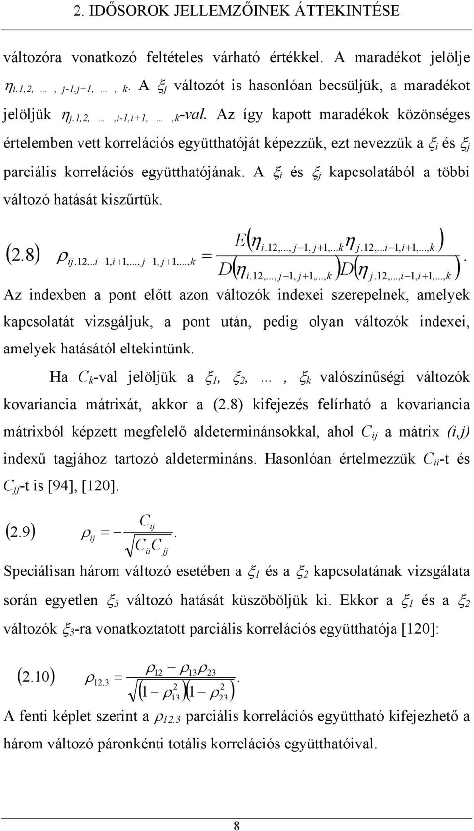 8 ) Az indexben a pon elő azon válozók indexei szerepelnek, amelyek kapcsolaá vizsgáljuk, a pon uán, pedig olyan válozók indexei, amelyek haásáól elekinünk.