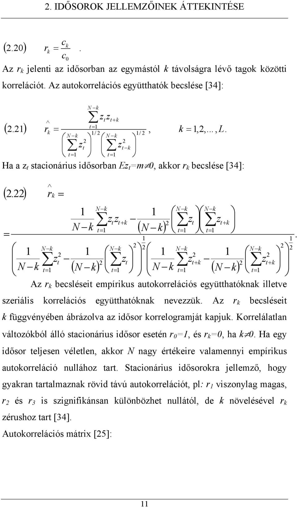nevezzük. Az r k becslései k függvényében ábrázolva az idősor korrelogramjá kapjuk. Korrelálalan válozókból álló sacionárius idősor eseén r 0, és r k 0, ha k 0.