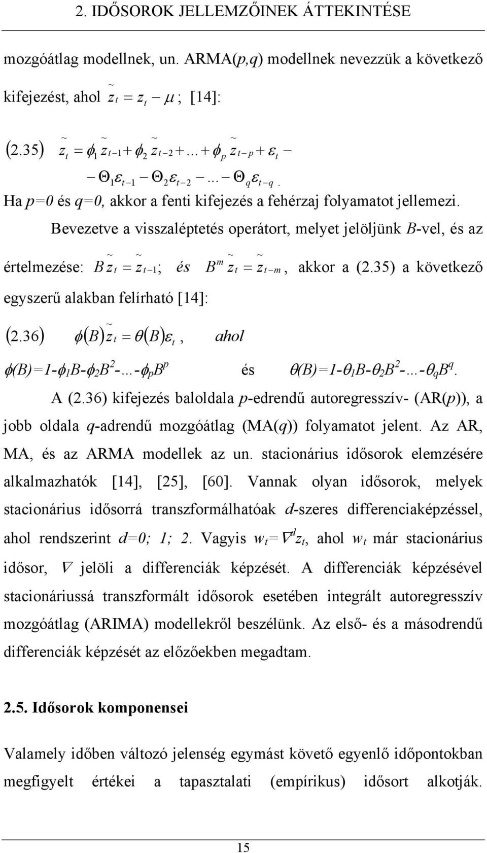 35) a kövekező egyszerű alakban felírhaó [4]: ~ (.36) φ ( B) z θ ( B) ε, ahol ~ + φ z Θ ε ~ +... + φ z p p... Θ ε + ε q q. φ(b)-φ B-φ B - -φ p B p és θ(b)-θ B-θ B - -θ q B q. A (.