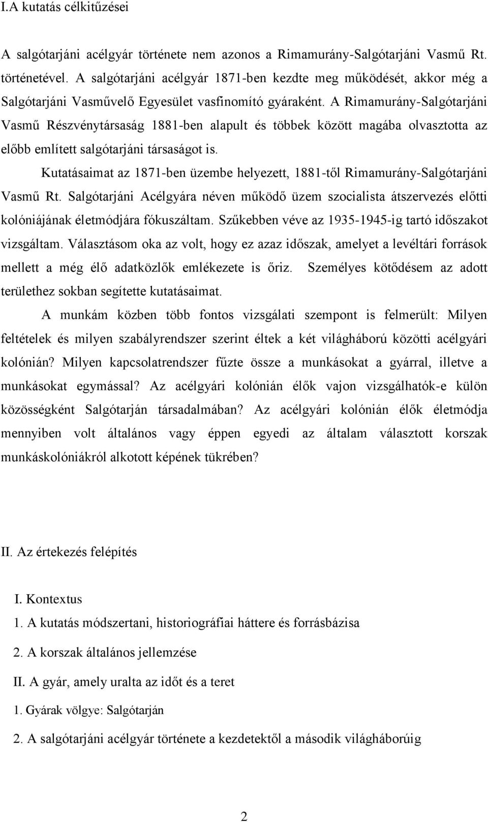 A Rimamurány-Salgótarjáni Vasmű Részvénytársaság 1881-ben alapult és többek között magába olvasztotta az előbb említett salgótarjáni társaságot is.
