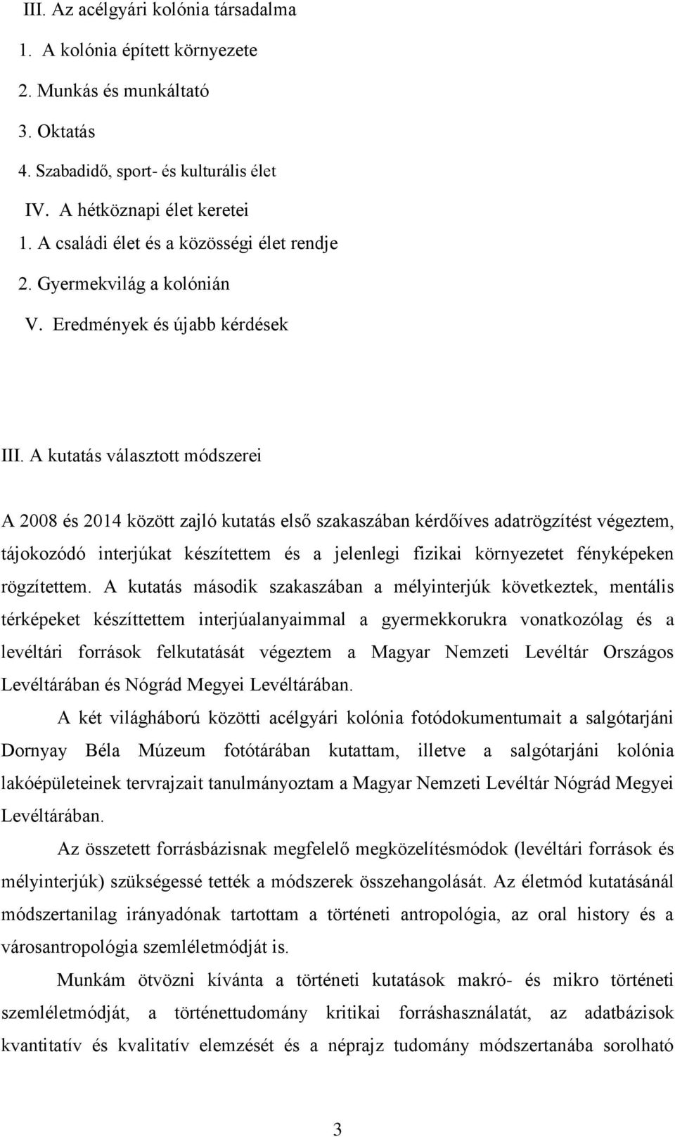 A kutatás választott módszerei A 2008 és 2014 között zajló kutatás első szakaszában kérdőíves adatrögzítést végeztem, tájokozódó interjúkat készítettem és a jelenlegi fizikai környezetet fényképeken
