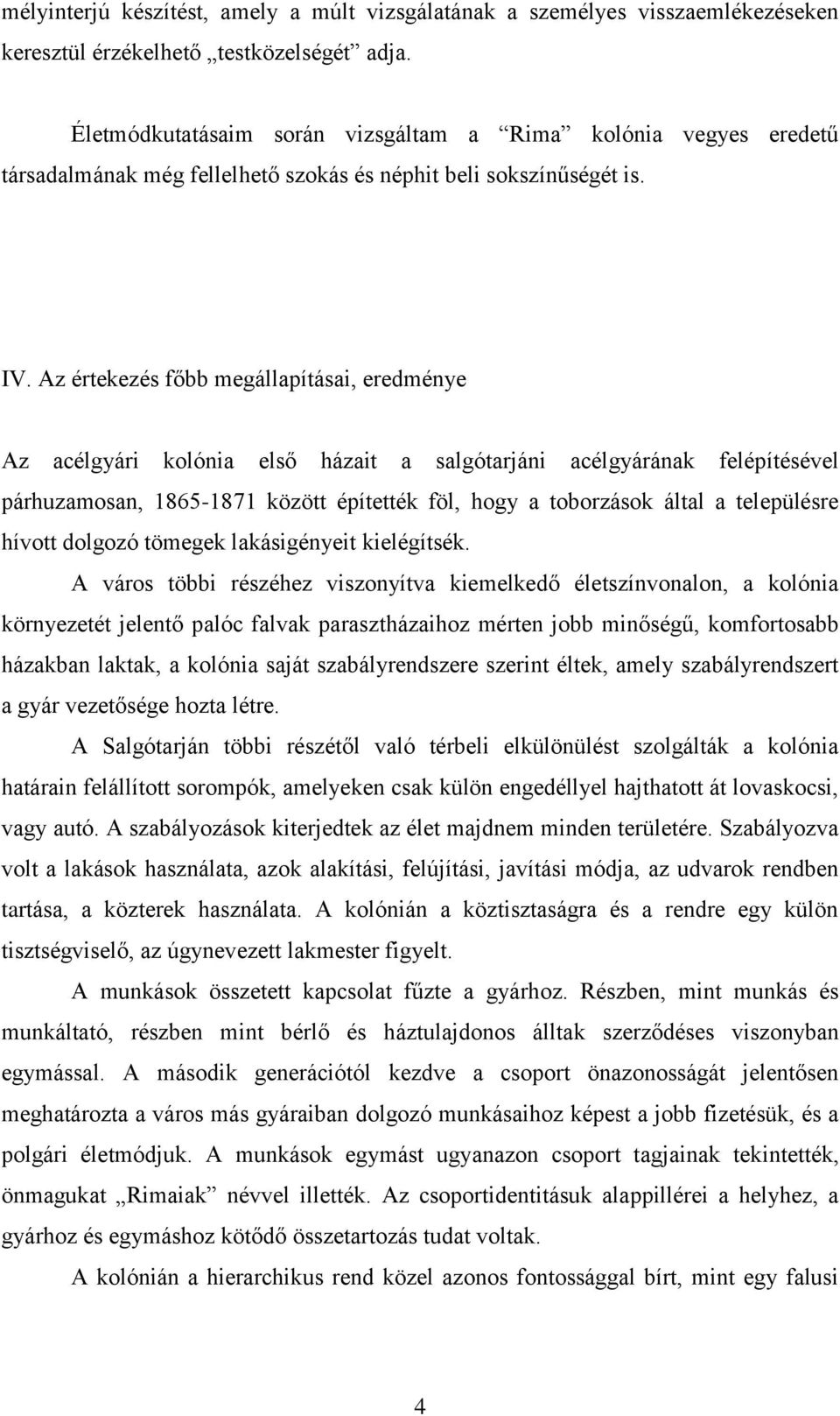 Az értekezés főbb megállapításai, eredménye Az acélgyári kolónia első házait a salgótarjáni acélgyárának felépítésével párhuzamosan, 1865-1871 között építették föl, hogy a toborzások által a