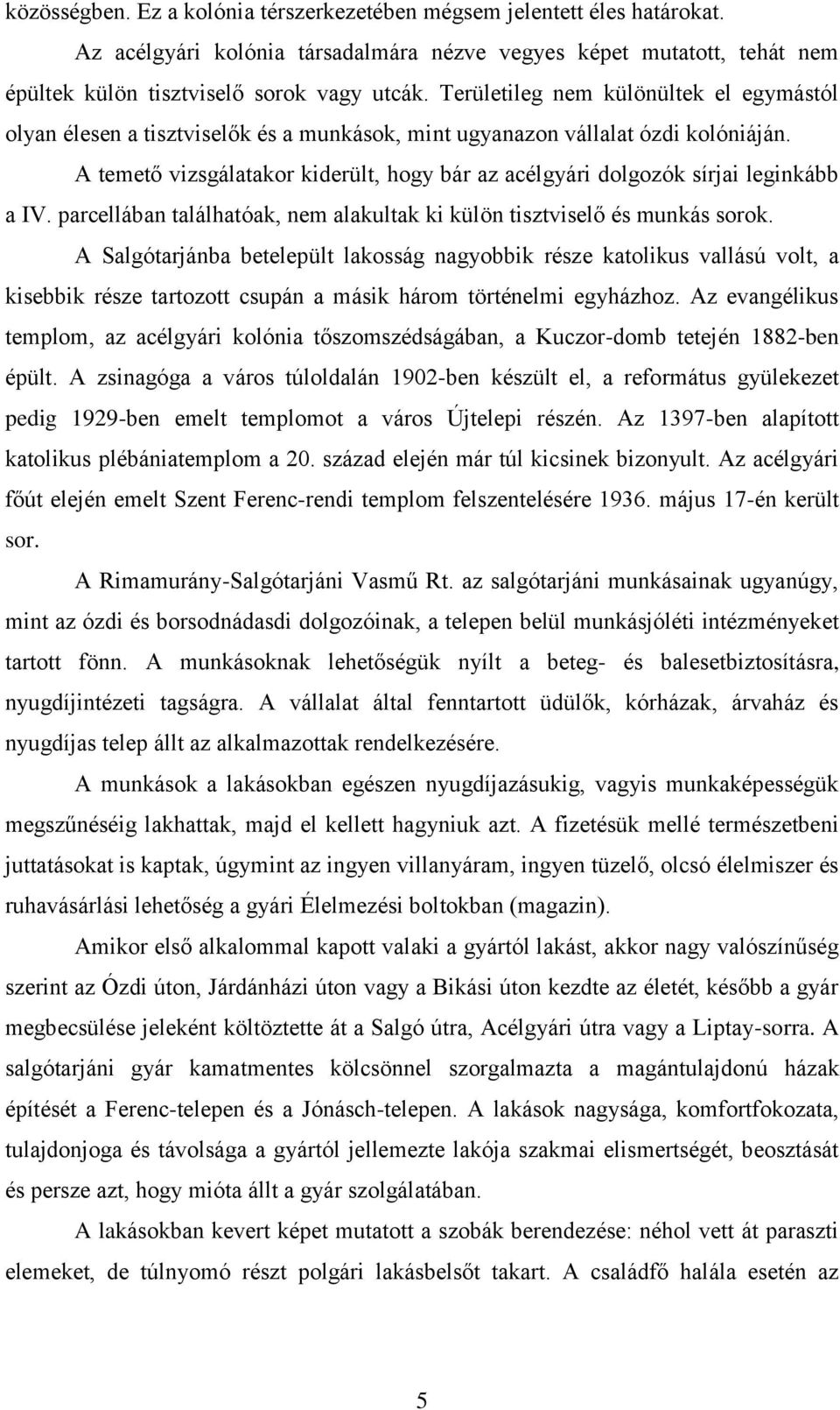 A temető vizsgálatakor kiderült, hogy bár az acélgyári dolgozók sírjai leginkább a IV. parcellában találhatóak, nem alakultak ki külön tisztviselő és munkás sorok.