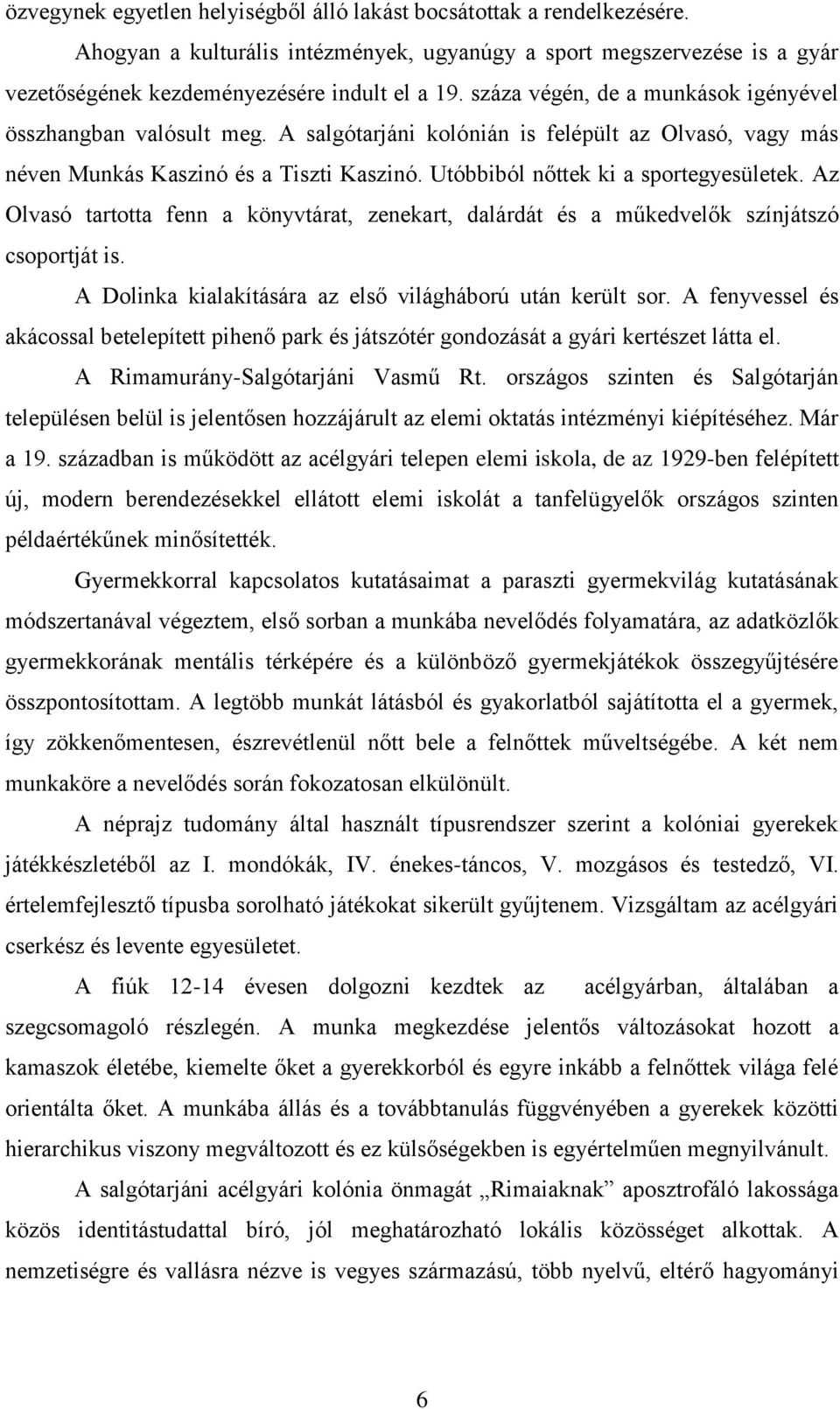 Az Olvasó tartotta fenn a könyvtárat, zenekart, dalárdát és a műkedvelők színjátszó csoportját is. A Dolinka kialakítására az első világháború után került sor.