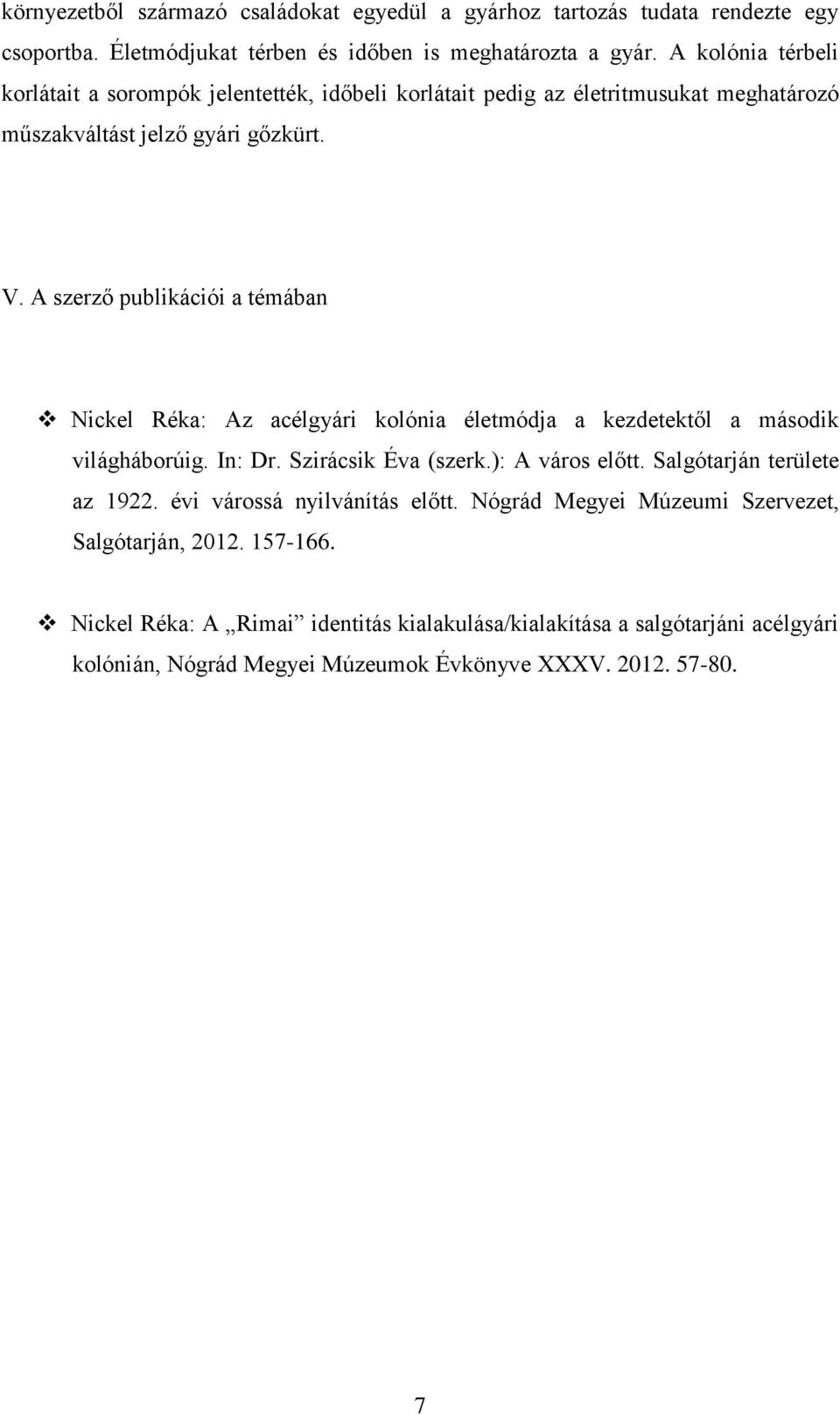 A szerző publikációi a témában Nickel Réka: Az acélgyári kolónia életmódja a kezdetektől a második világháborúig. In: Dr. Szirácsik Éva (szerk.): A város előtt.
