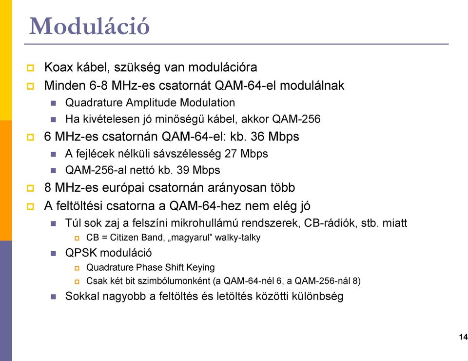 39 Mbps 8 MHz-es európai csatornán arányosan több A feltöltési csatorna a QAM-64-hez nem elég jó Túl sok zaj a felszíni mikrohullámú rendszerek, CB-rádiók, stb.