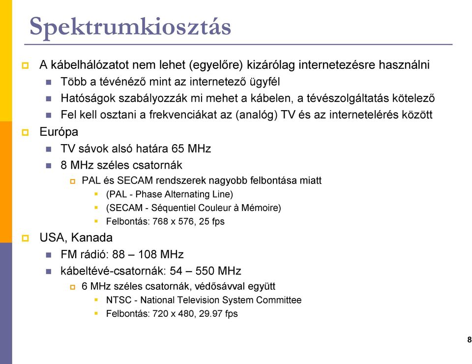 csatornák USA, Kanada PAL és SECAM rendszerek nagyobb felbontása miatt (PAL - Phase Alternating Line) (SECAM - Séquentiel Couleur à Mémoire) Felbontás: 768 x 576, 25