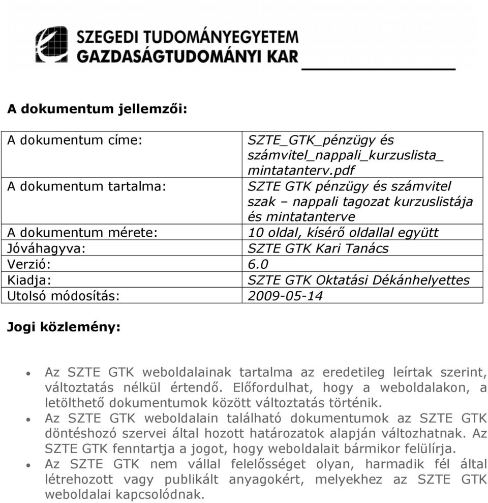 Verzió: 6.0 iadja: SZTE GT Oktatási Dékánhelyettes Utolsó módosítás: 2009-0-14 Jogi közlemény: Az SZTE GT weboldalainak tartalma az eredetileg leírtak szerint, változtatás nélkül értendő.