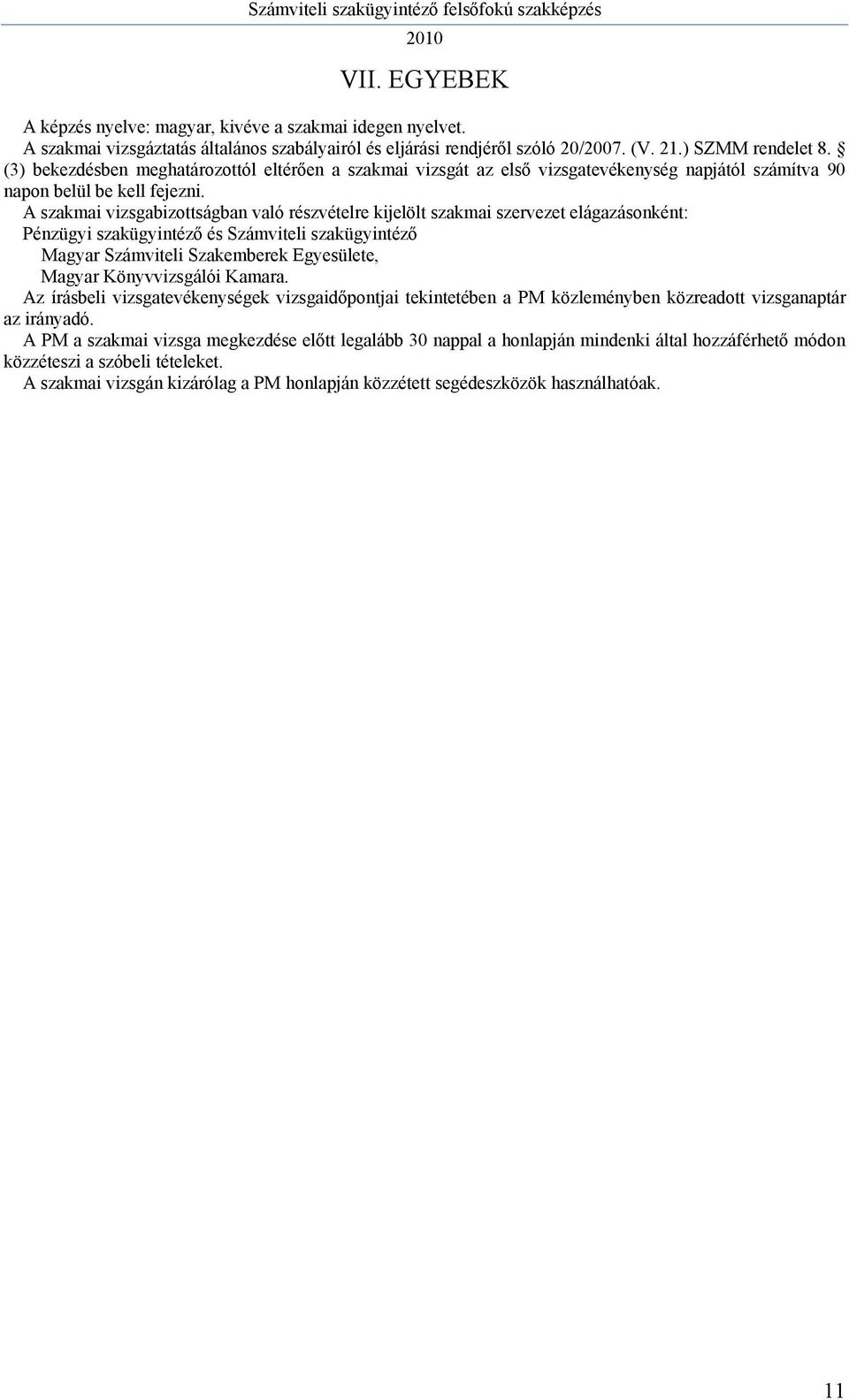A szakmai vizsgabizottságban való részvételre kijelölt szakmai szervezet elágazásonként: Pénzügyi szakügyintéző és Számviteli szakügyintéző Magyar Számviteli Szakemberek Egyesülete, Magyar