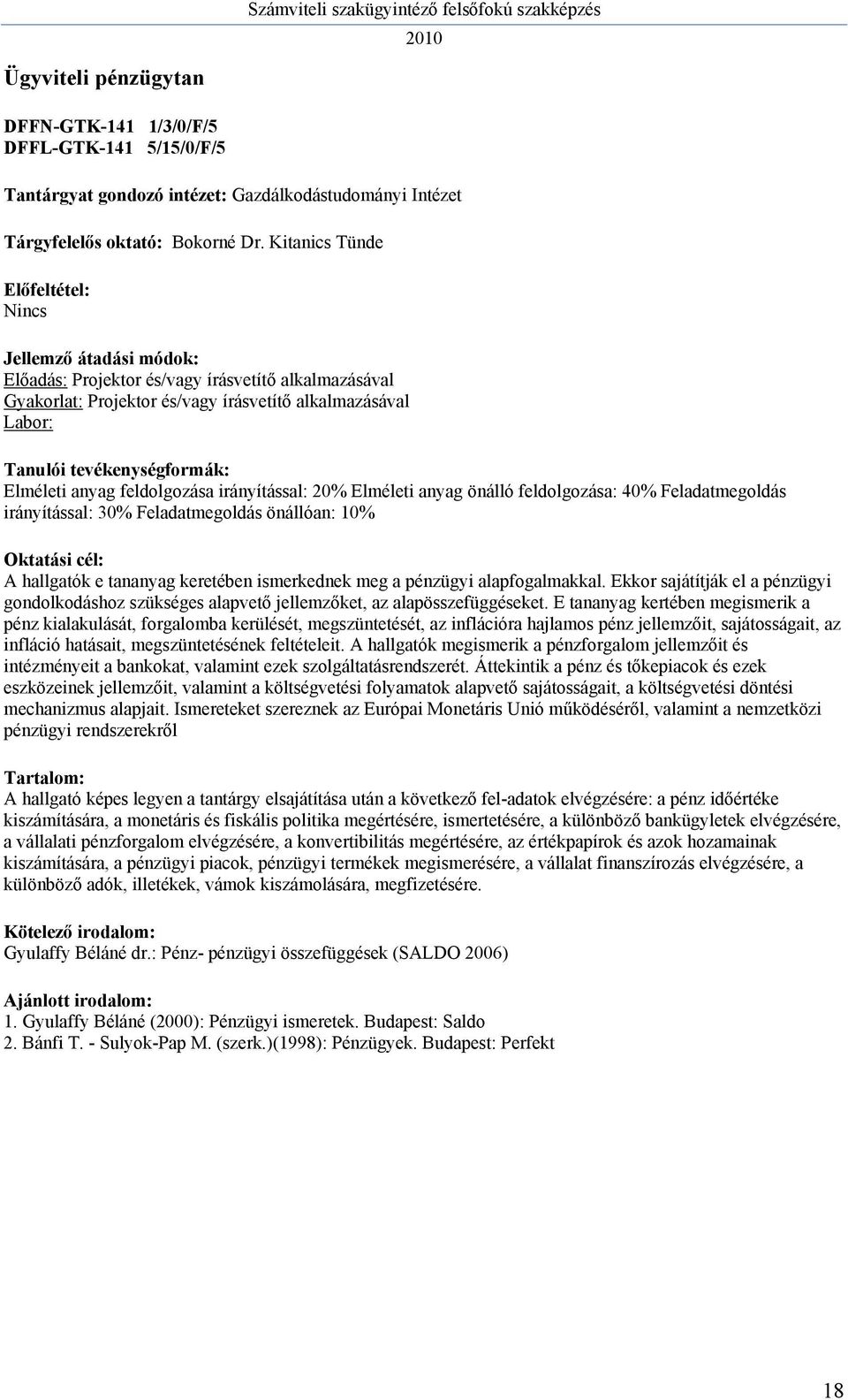 feldolgozása: 40% Feladatmegoldás irányítással: 30% Feladatmegoldás önállóan: 10% A hallgatók e tananyag keretében ismerkednek meg a pénzügyi alapfogalmakkal.