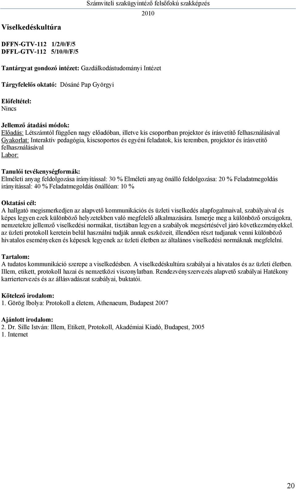 Elméleti anyag önálló feldolgozása: 20 % Feladatmegoldás irányítással: 40 % Feladatmegoldás önállóan: 10 % A hallgató megismerkedjen az alapvető kommunikációs és üzleti viselkedés alapfogalmaival,
