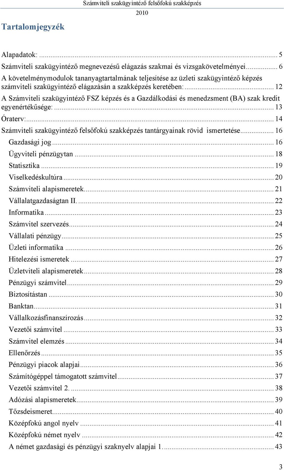 .. 12 A Számviteli szakügyintéző FSZ képzés és a Gazdálkodási és menedzsment (BA) szak kredit egyenértékűsége:... 13 Óraterv:.