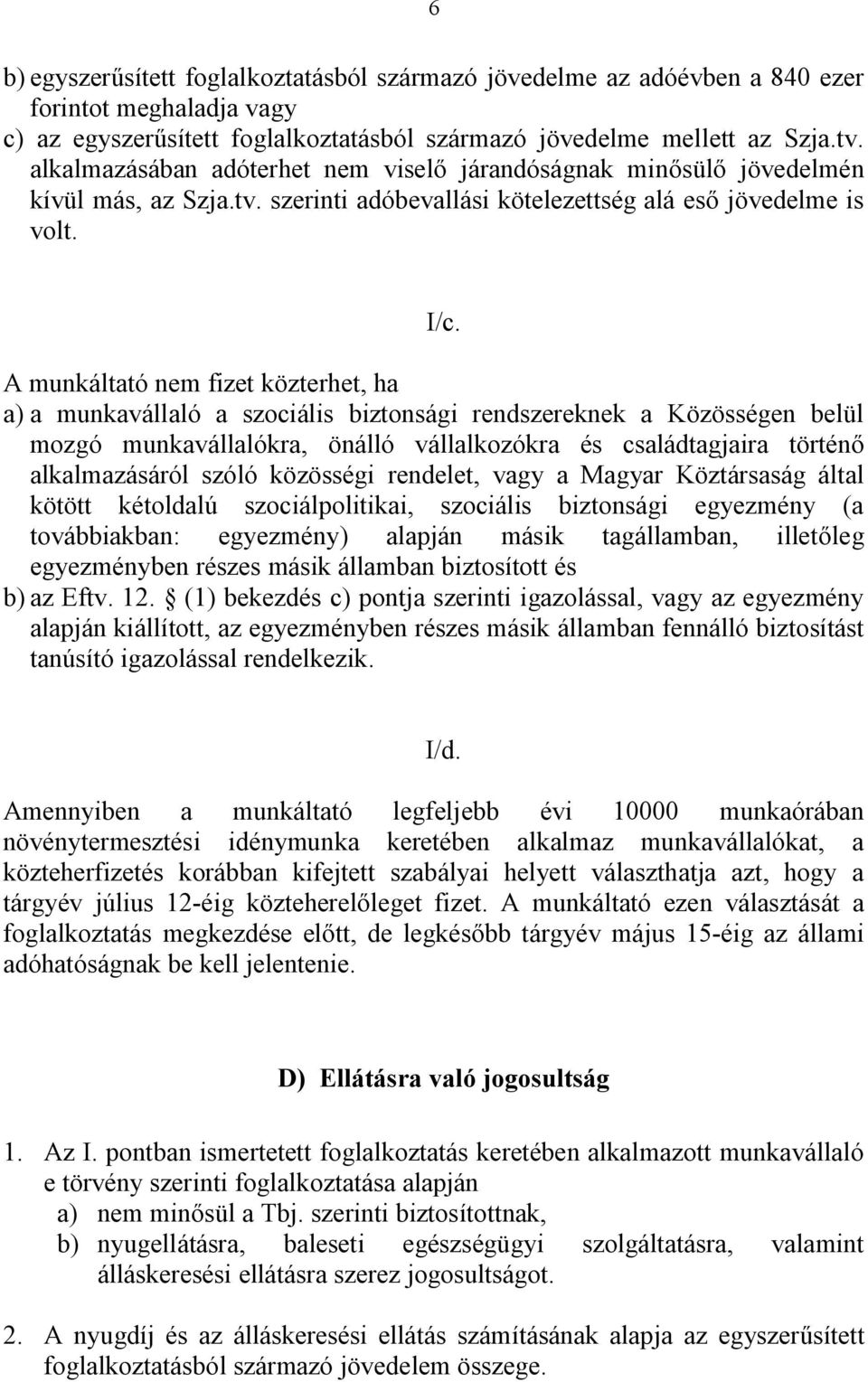 A munkáltató nem fizet közterhet, ha a) a munkavállaló a szociális biztonsági rendszereknek a Közösségen belül mozgó munkavállalókra, önálló vállalkozókra és családtagjaira történő alkalmazásáról