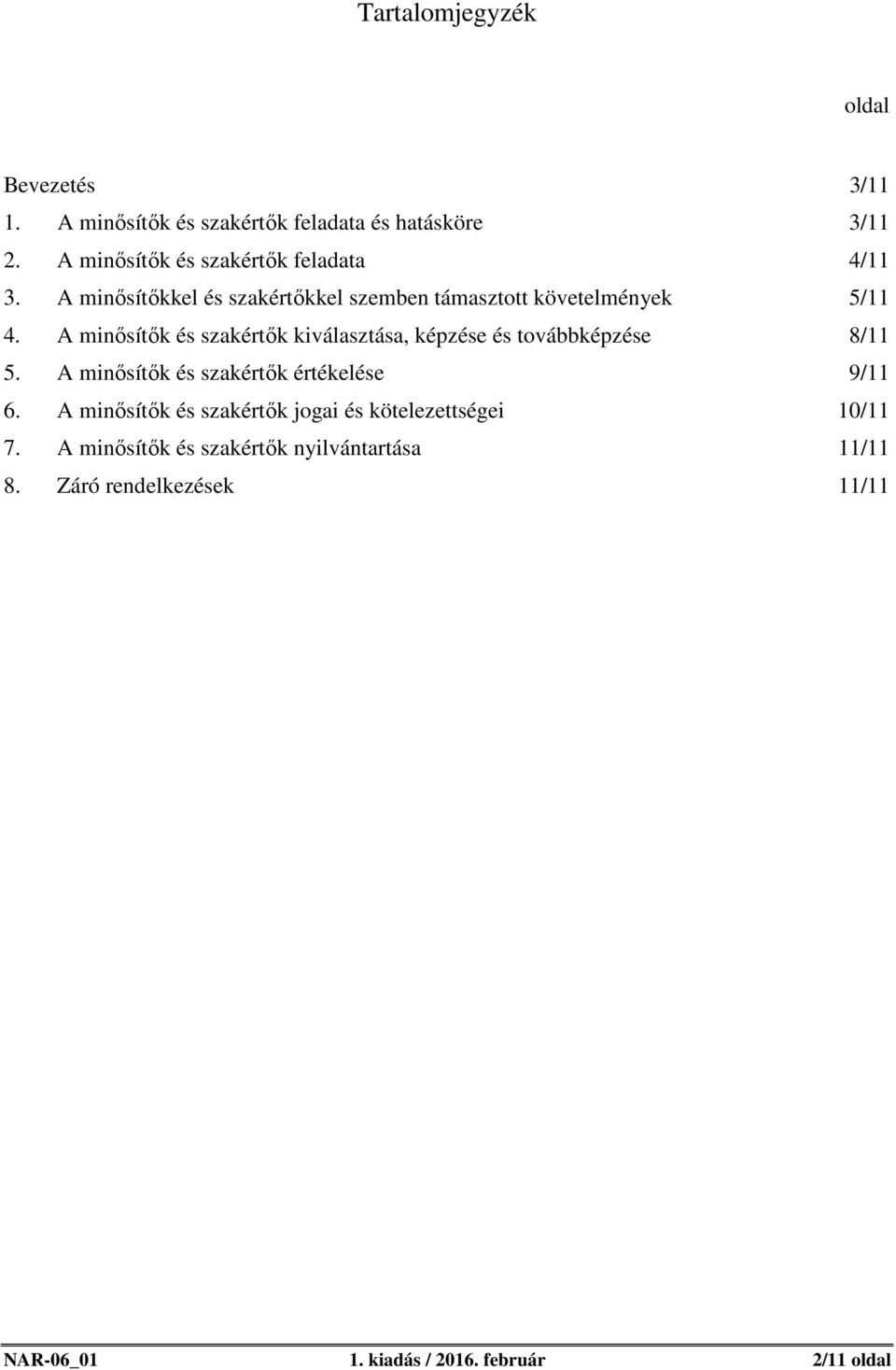 A minősítők és szakértők kiválasztása, képzése és továbbképzése 8/11 5. A minősítők és szakértők értékelése 9/11 6.
