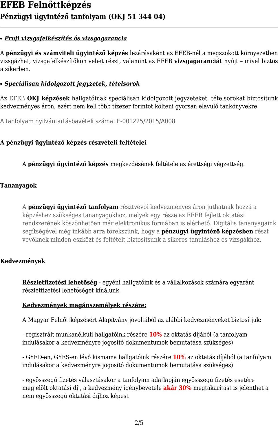 Speciálisan kidolgozott jegyzetek, tételsorok Az EFEB OKJ képzések hallgatóinak speciálisan kidolgozott jegyzeteket, tételsorokat biztosítunk kedvezményes áron, ezért nem kell több tízezer forintot