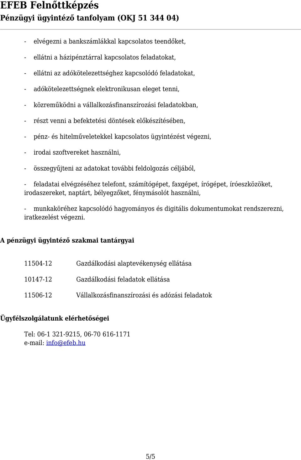 szoftvereket használni, - összegyűjteni az adatokat további feldolgozás céljából, - feladatai elvégzéséhez telefont, számítógépet, faxgépet, írógépet, íróeszközöket, irodaszereket, naptárt,