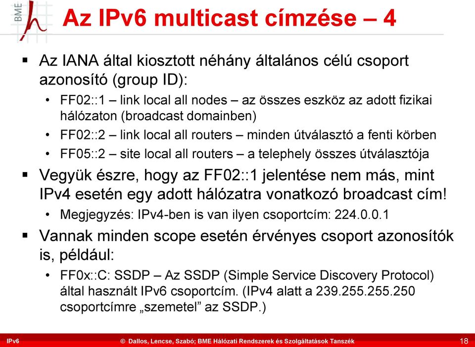 jelentése nem más, mint IPv4 esetén egy adott hálózatra vonatkozó broadcast cím! Megjegyzés: IPv4-ben is van ilyen csoportcím: 224.0.