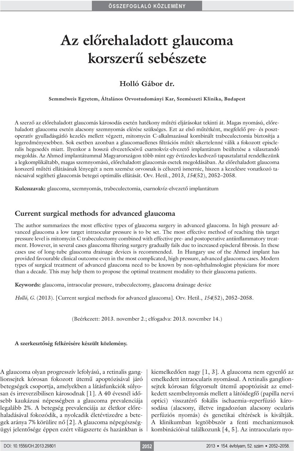 Magas nyomású, előrehaladott glaucoma esetén alacsony szemnyomás elérése szükséges.