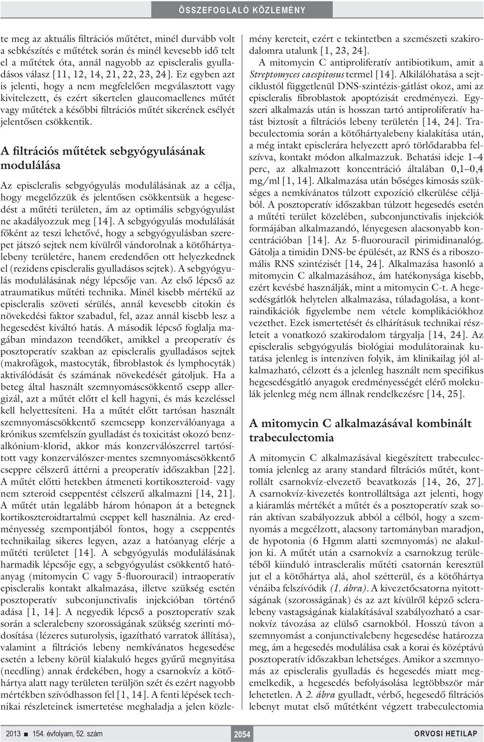 Ez egyben azt is jelenti, hogy a nem megfelelően megválasztott vagy kivitelezett, és ezért sikertelen glaucomaellenes műtét vagy műtétek a későbbi filtrációs műtét sikerének esélyét jelentősen