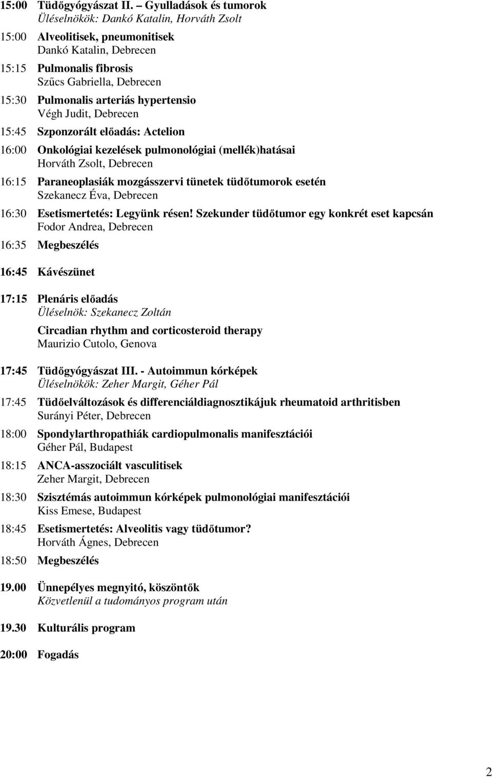 arteriás hypertensio Végh Judit, Debrecen 15:45 Szponzorált előadás: Actelion 16:00 Onkológiai kezelések pulmonológiai (mellék)hatásai Horváth Zsolt, Debrecen 16:15 Paraneoplasiák mozgásszervi