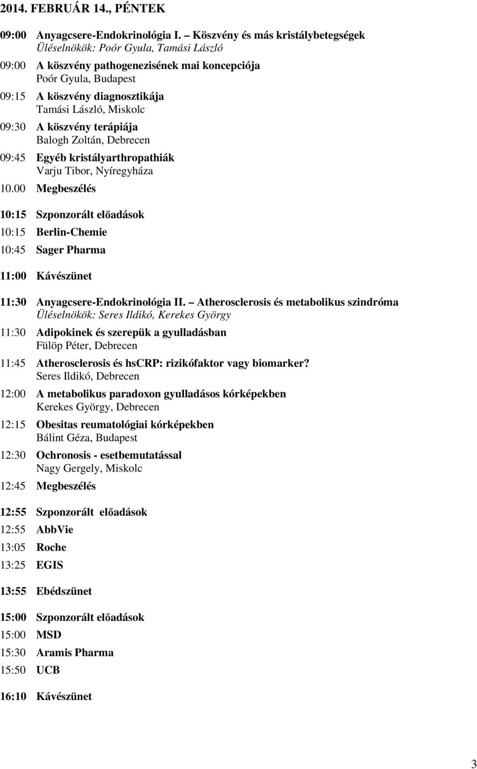 09:30 A köszvény terápiája Balogh Zoltán, Debrecen 09:45 Egyéb kristályarthropathiák Varju Tibor, Nyíregyháza 10.