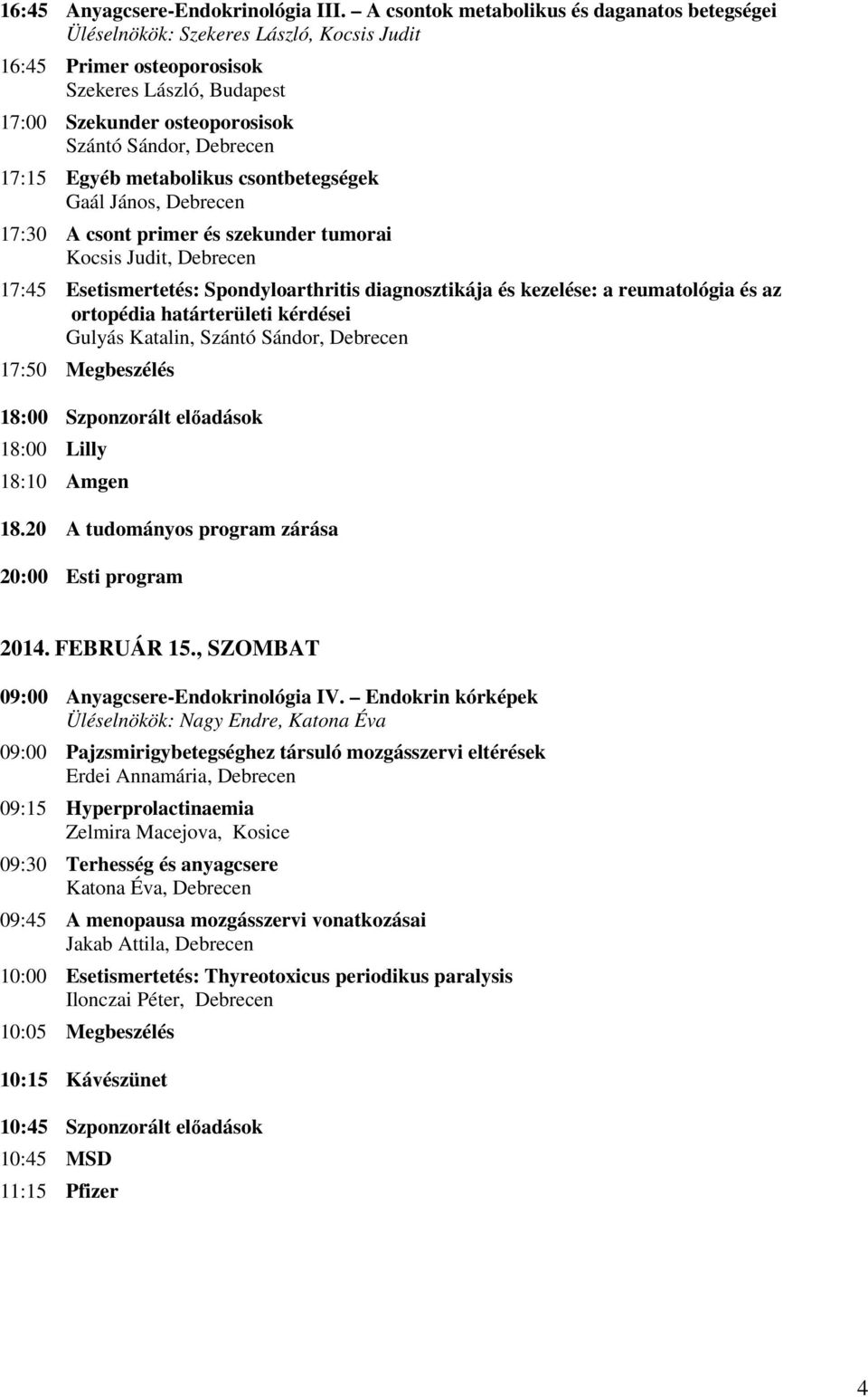 17:15 Egyéb metabolikus csontbetegségek Gaál János, Debrecen 17:30 A csont primer és szekunder tumorai Kocsis Judit, Debrecen 17:45 Esetismertetés: Spondyloarthritis diagnosztikája és kezelése: a