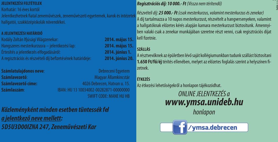 - Ft (csak mesterkurzus, valamint mesterkurzus és zenekar) Jelentkezhetnek fiatal zeneművészek, zeneművészeti egyetemek, karok és intézetek A díj tartalmazza a 10 napos mesterkurzust, részvételt a