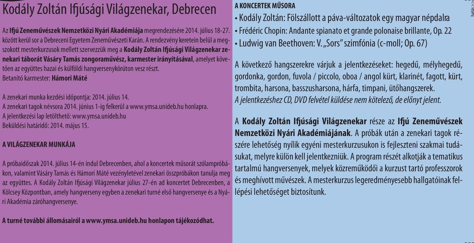 követően az együttes hazai és külföldi hangversenykörúton vesz részt. Betanító karmester: Hámori Máté A zenekari munka kezdési időpontja: 2014. július 14. A zenekari tagok névsora 2014.