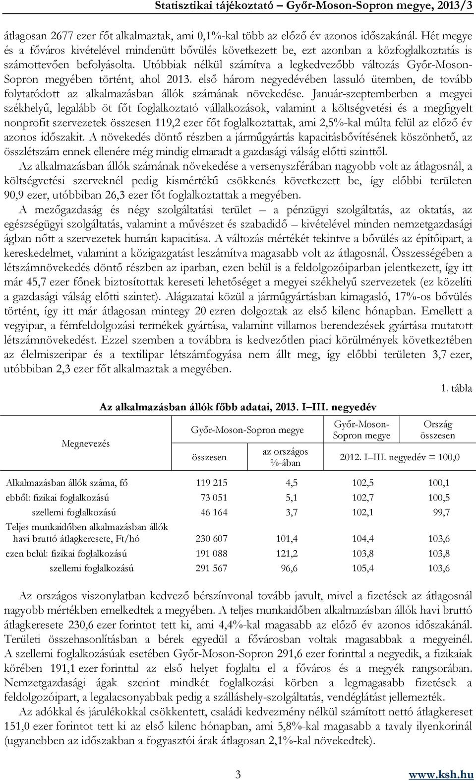 Utóbbiak nélkül számítva a legkedvezőbb változás Győr-Moson- Sopron megyében történt, ahol 2013.