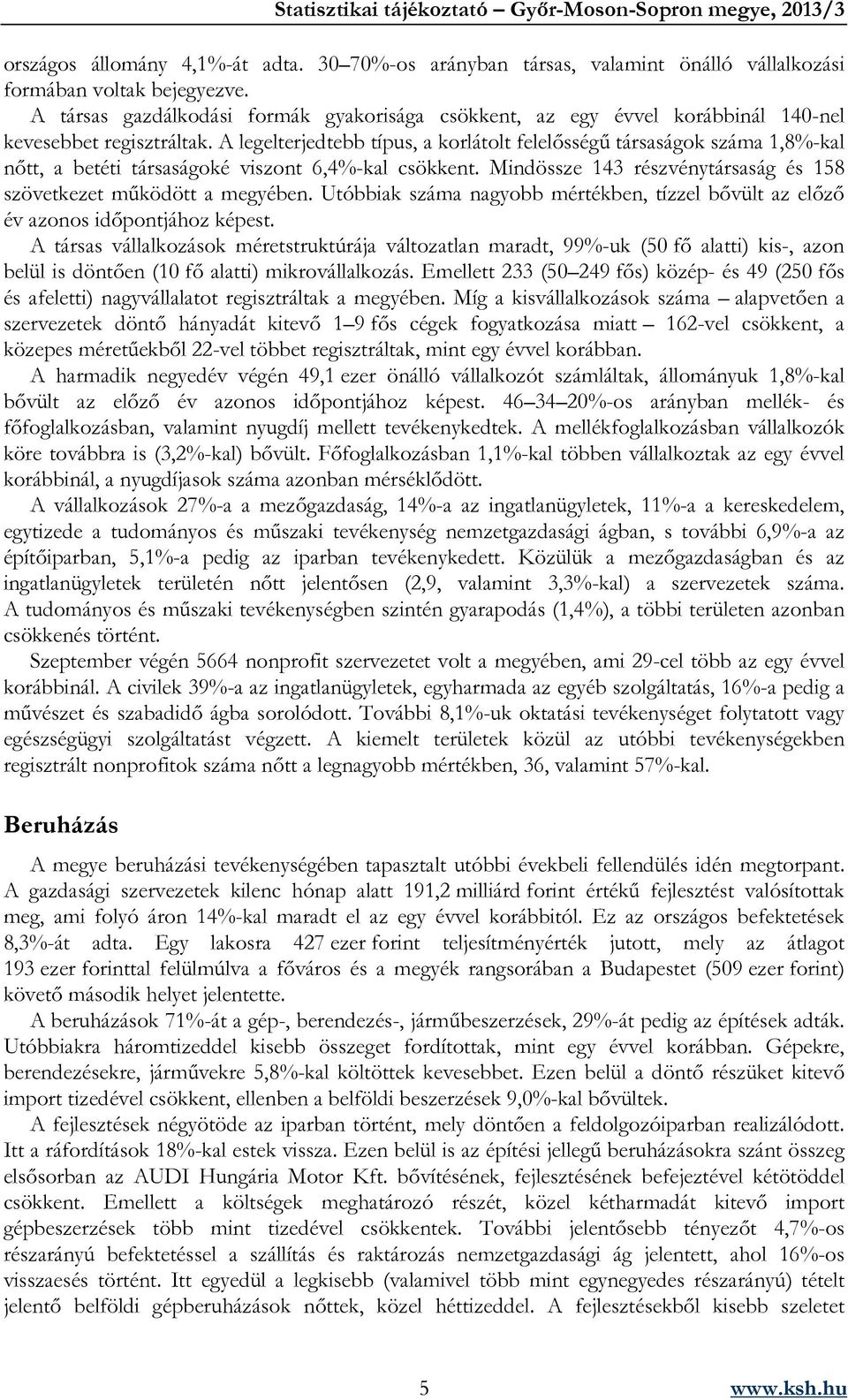A legelterjedtebb típus, a korlátolt felelősségű társaságok száma 1,8%-kal nőtt, a betéti társaságoké viszont 6,4%-kal csökkent. Mindössze 143 részvénytársaság és 158 szövetkezet működött a megyében.