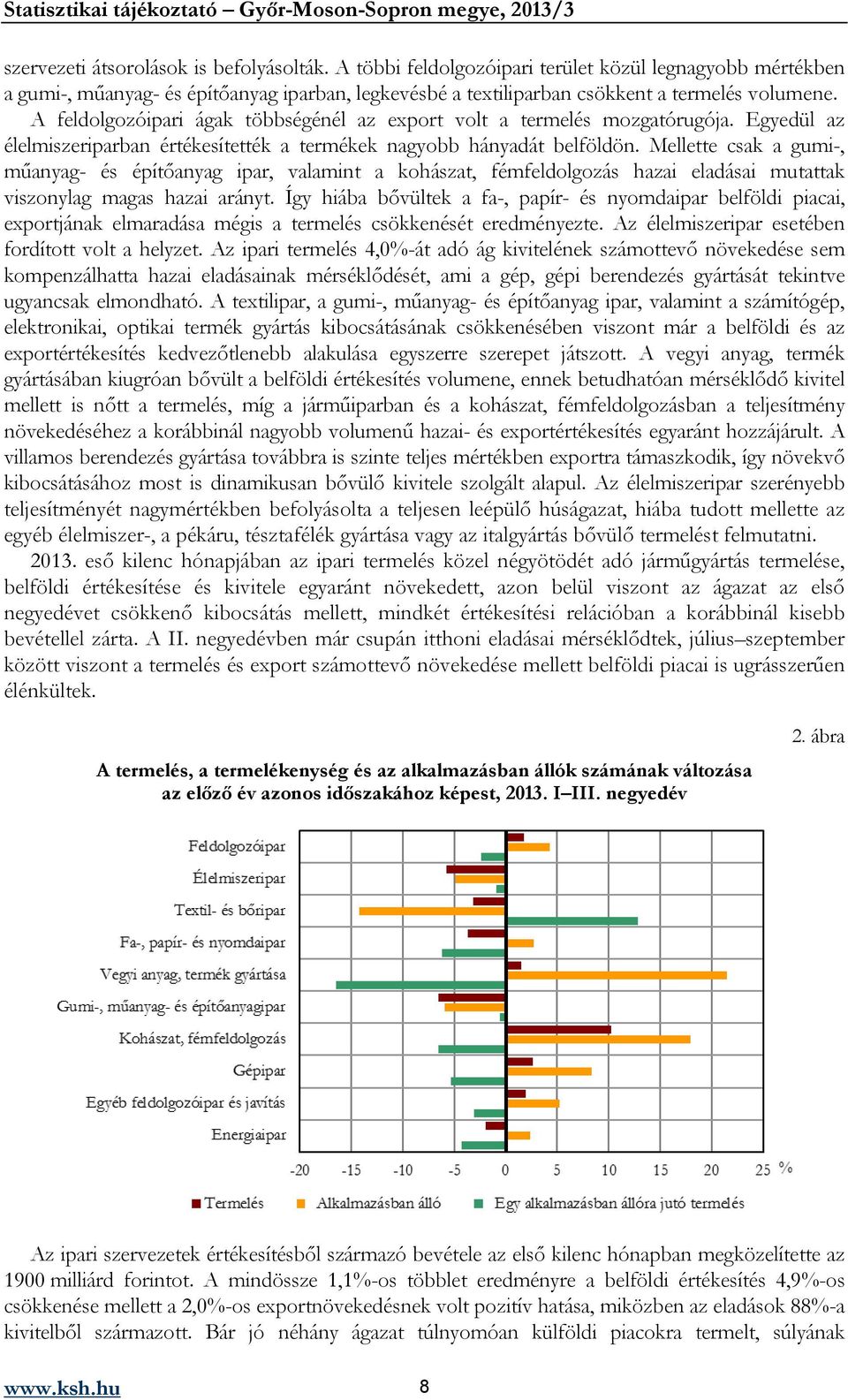 Mellette csak a gumi-, műanyag- és építőanyag ipar, valamint a kohászat, fémfeldolgozás hazai eladásai mutattak viszonylag magas hazai arányt.