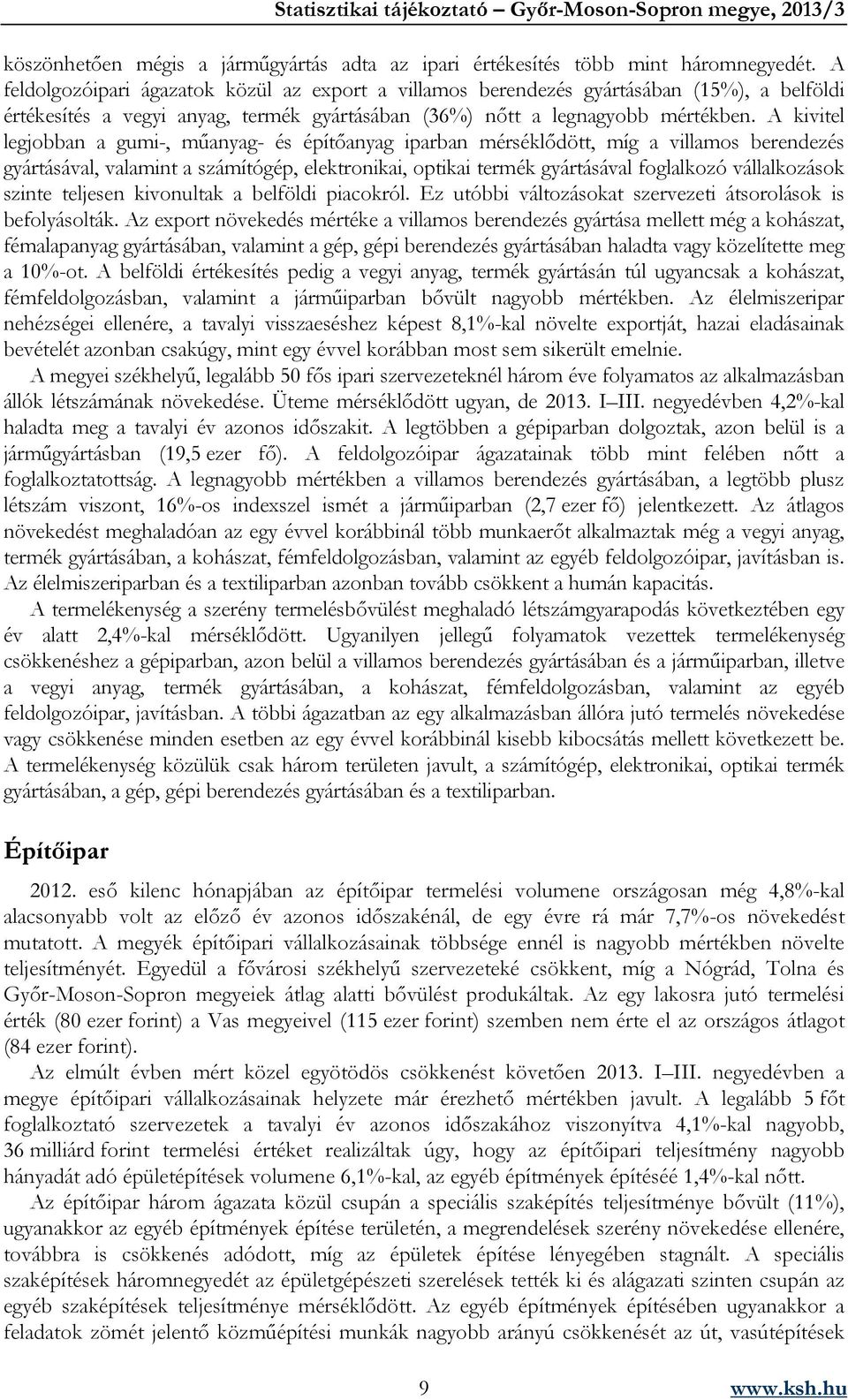 A kivitel legjobban a gumi-, műanyag- és építőanyag iparban mérséklődött, míg a villamos berendezés gyártásával, valamint a számítógép, elektronikai, optikai termék gyártásával foglalkozó