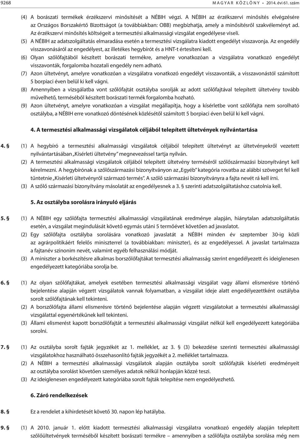 Az érzékszrv mnősítés költségt a trmsztés alkalmasság vzsgálat ngdélys vsl. (5) A NÉBIH az adatszolgáltatás lmaradása stén a trmsztés vzsgálatra kadott ngdélyt vsszavonja.