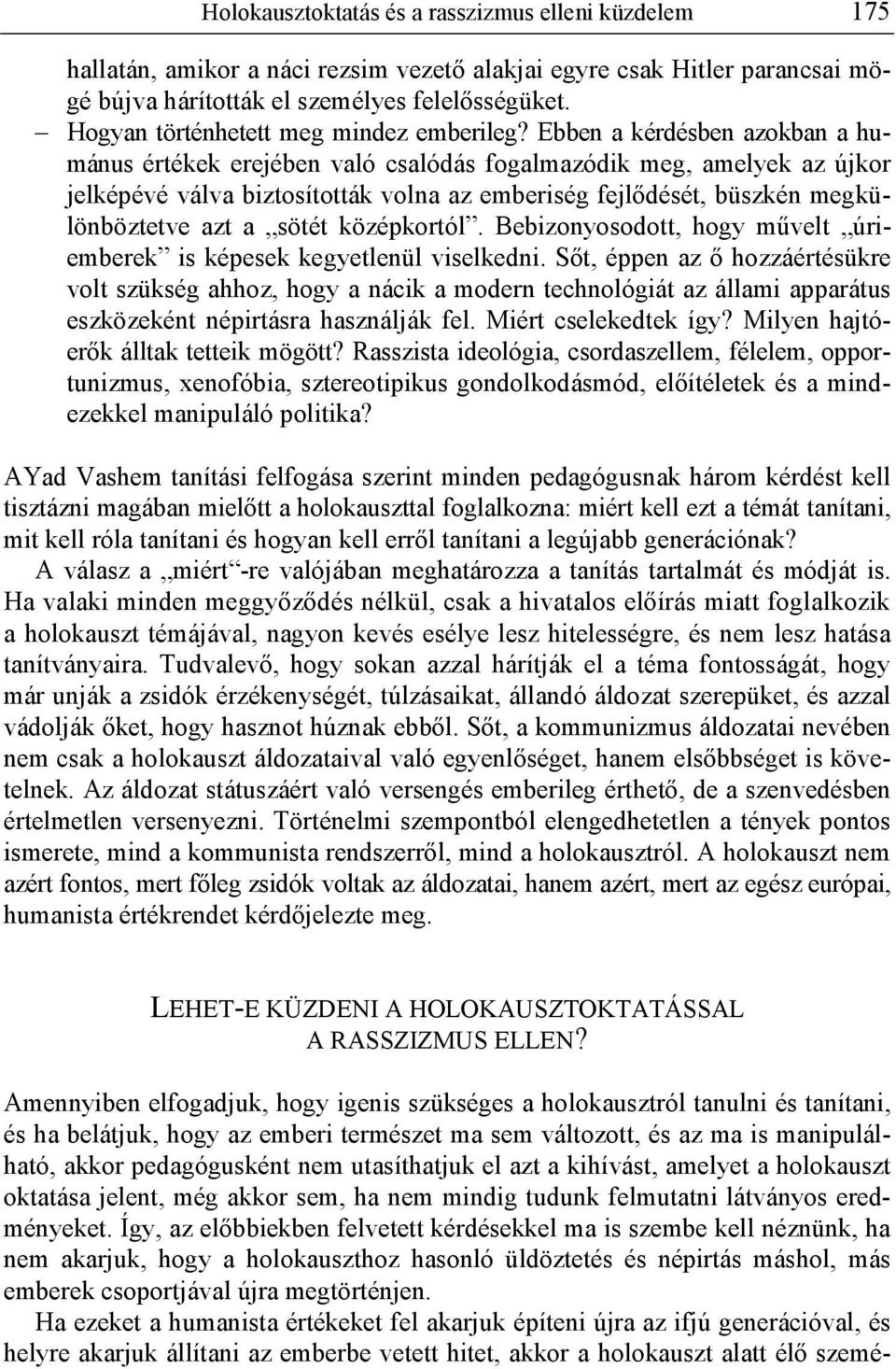 Ebben a kérdésben azokban a humánus értékek erejében való csalódás fogalmazódik meg, amelyek az újkor jelképévé válva biztosították volna az emberiség fejl dését, büszkén megkülönböztetve azt a sötét