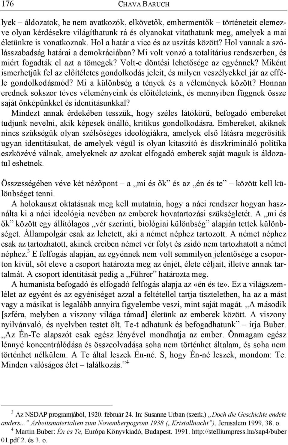 Volt-e döntési lehet sége az egyénnek? Miként ismerhetjük fel az el ítéletes gondolkodás jeleit, és milyen veszélyekkel jár az efféle gondolkodásmód? Mi a különbség a tények és a vélemények között?