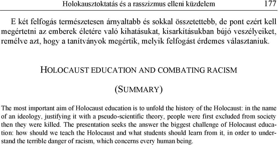 HOLOCAUST EDUCATION AND COMBATING RACISM (SUMMARY) The most important aim of Holocaust education is to unfold the history of the Holocaust: in the name of an ideology, justifying it with a