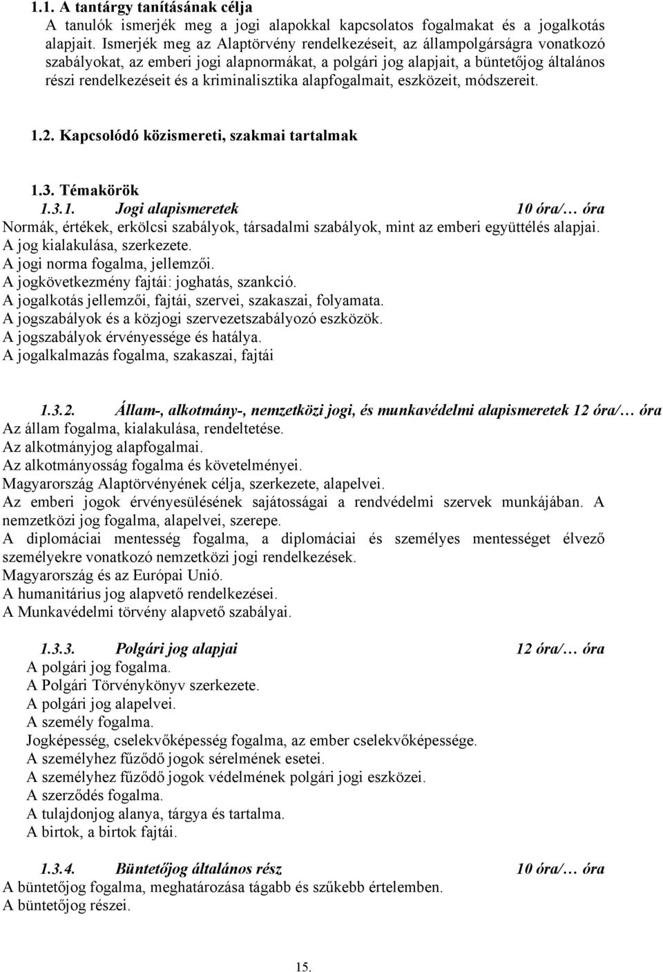 kriminalisztika alapfogalmait, eszközeit, módszereit. 1.2. Kapcsolódó közismereti, szakmai tartalmak 1.3. Témakörök 1.3.1. Jogi alapismeretek 10 óra/ óra Normák, értékek, erkölcsi szabályok, társadalmi szabályok, mint az emberi együttélés alapjai.