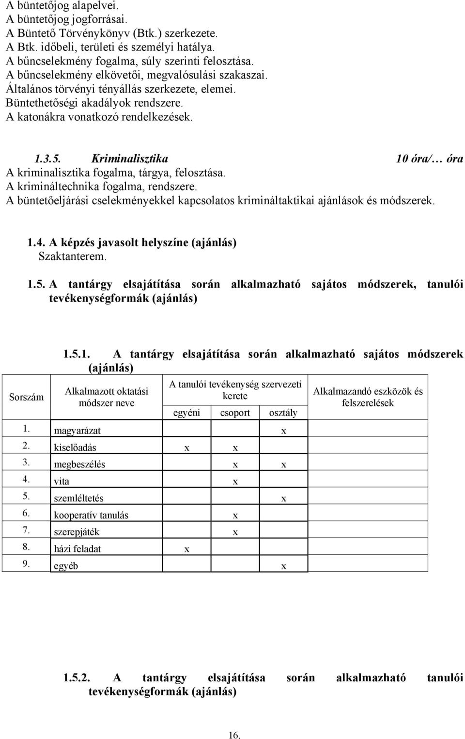 Kriminalisztika 10 óra/ óra A kriminalisztika fogalma, tárgya, felosztása. A krimináltechnika fogalma, rendszere. A büntetőeljárási cselekményekkel kapcsolatos krimináltaktikai ajánlások és módszerek.