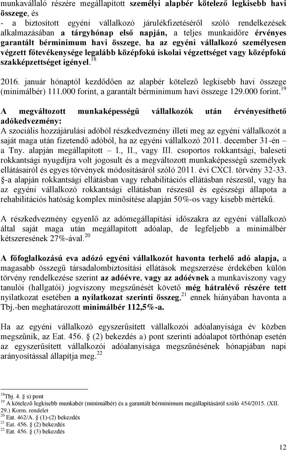 szakképzettséget igényel. 18 2016. január hónaptól kezdődően az alapbér kötelező legkisebb havi összege (minimálbér) 111.000 forint,